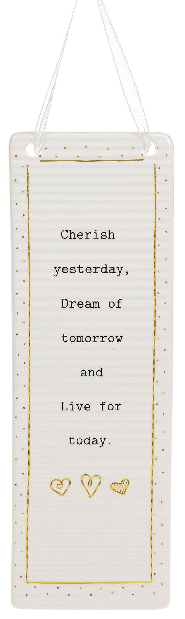 Cherish yesterday dream of tomorrow and live for today. Rectangle hanging plaque.