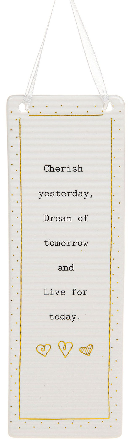 Cherish yesterday dream of tomorrow and live for today. Rectangle hanging plaque.